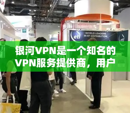 银河VPN是一个知名的VPN服务提供商，用户可以通过其官网下载对应的应用程序。以下是下载苹果版银河VPN的步骤