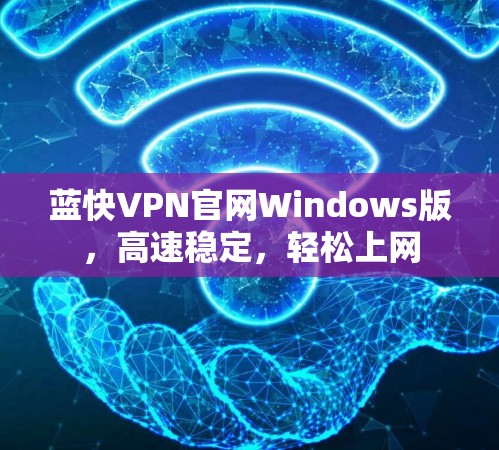 蓝快VPN官网Windows版，高速稳定，轻松上网