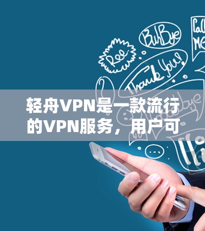 轻舟VPN是一款流行的VPN服务，用户可以通过官网下载。以下是详细的步骤
