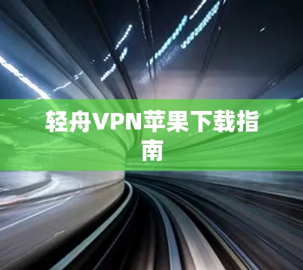 轻舟VPN苹果下载指南