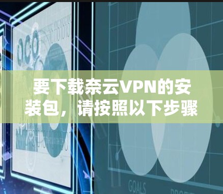 要下载奈云VPN的安装包，请按照以下步骤操作