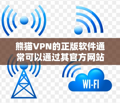 熊猫VPN的正版软件通常可以通过其官方网站或授权的应用商店获取。如果您需要下载熊猫VPN的正版软件，建议您直接访问熊猫VPN的官方网站，或者通过其官方提供的下载链接