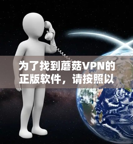 为了找到蘑菇VPN的正版软件，请按照以下步骤操作