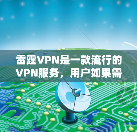 雷霆VPN是一款流行的VPN服务，用户如果需要下载最新版，可以按照以下步骤操作