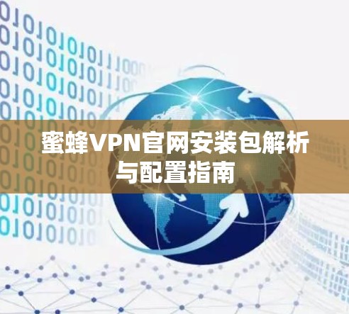 蜜蜂VPN官网安装包解析与配置指南