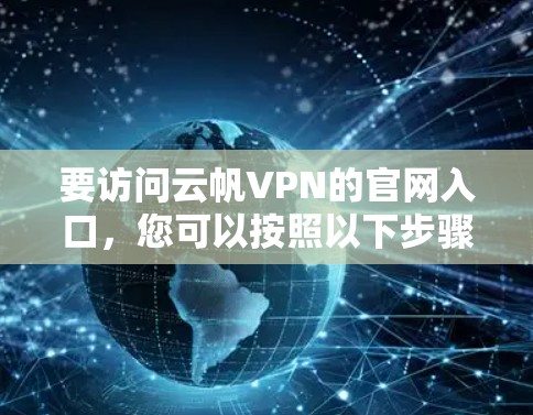 要访问云帆VPN的官网入口，您可以按照以下步骤操作