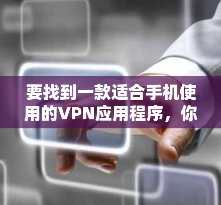 要找到一款适合手机使用的VPN应用程序，你可以按照以下步骤操作