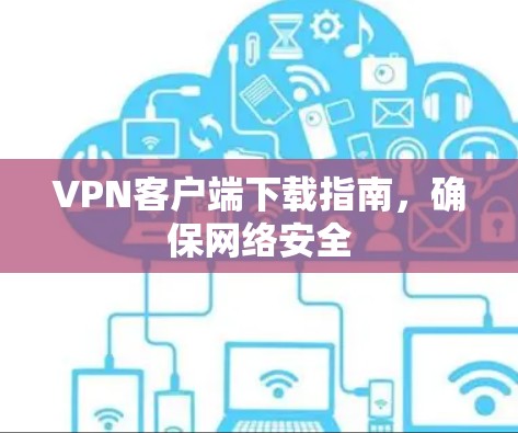 VPN客户端下载指南，确保网络安全