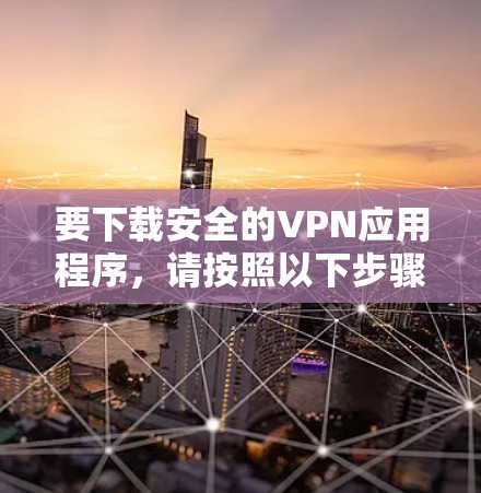 要下载安全的VPN应用程序，请按照以下步骤操作