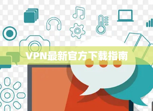 VPN最新官方下载指南