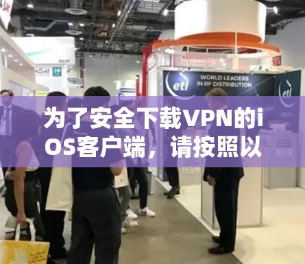为了安全下载VPN的iOS客户端，请按照以下步骤操作