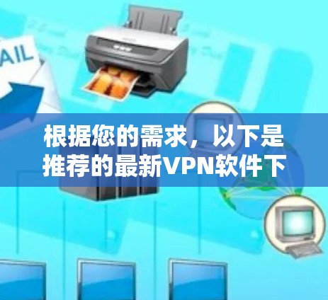 根据您的需求，以下是推荐的最新VPN软件下载建议