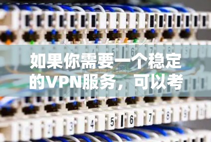 如果你需要一个稳定的VPN服务，可以考虑以下几家知名的VPN提供商，他们的官网通常都提供详细的功能介绍和服务信息