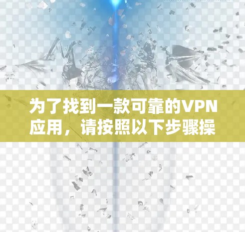 为了找到一款可靠的VPN应用，请按照以下步骤操作