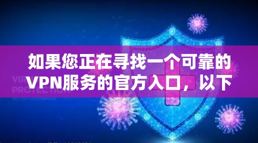 如果您正在寻找一个可靠的VPN服务的官方入口，以下是一些常见且被广泛认可的VPN服务提供商及其官方入口
