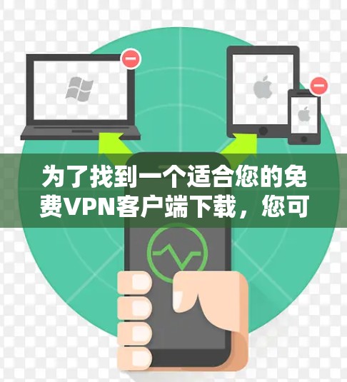 为了找到一个适合您的免费VPN客户端下载，您可以按照以下步骤操作
