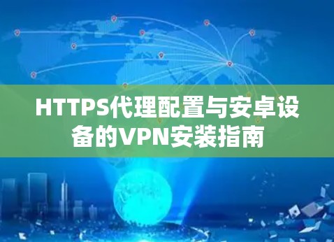 HTTPS代理配置与安卓设备的VPN安装指南