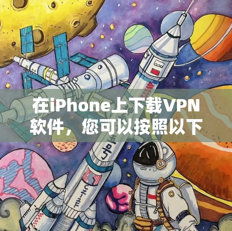 在iPhone上下载VPN软件，您可以按照以下步骤操作