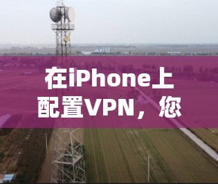 在iPhone上配置VPN，您可以按照以下步骤操作