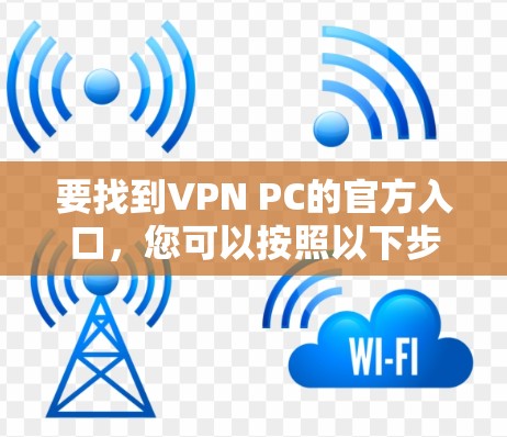 要找到VPN PC的官方入口，您可以按照以下步骤操作