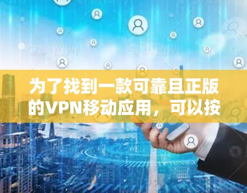 为了找到一款可靠且正版的VPN移动应用，可以按照以下步骤操作