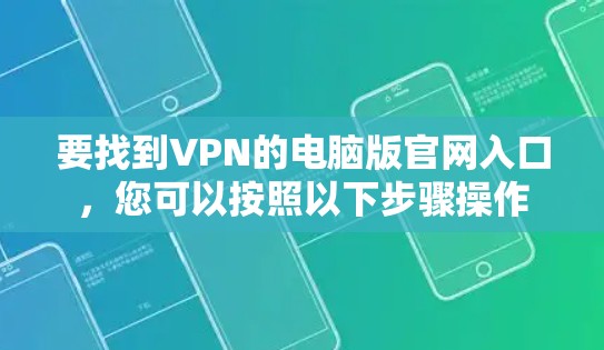 要找到VPN的电脑版官网入口，您可以按照以下步骤操作
