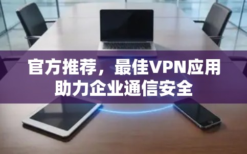 官方推荐，最佳VPN应用助力企业通信安全