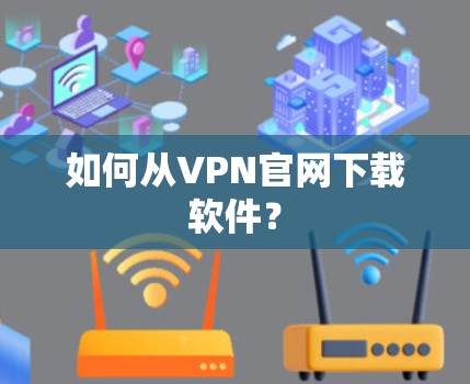 如何从VPN官网下载软件？