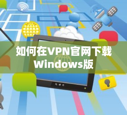 如何在VPN官网下载Windows版