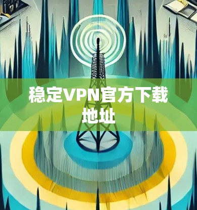 稳定VPN官方下载地址