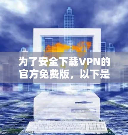 为了安全下载VPN的官方免费版，以下是一些建议和步骤