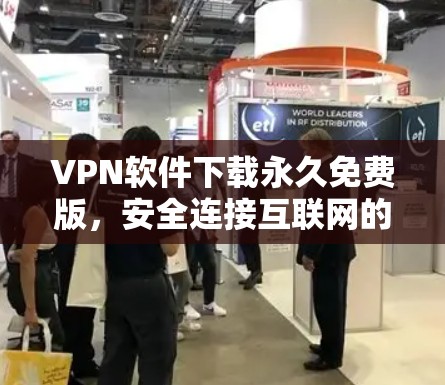 VPN软件下载永久免费版，安全连接互联网的最佳选择