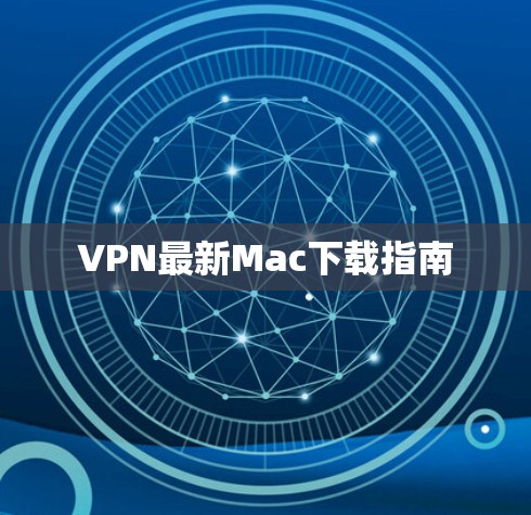 VPN最新Mac下载指南
