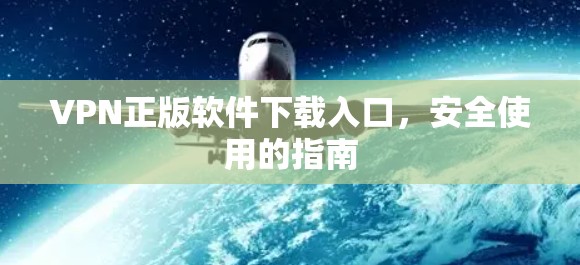 VPN正版软件下载入口，安全使用的指南