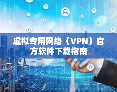 虚拟专用网络（VPN）官方软件下载指南