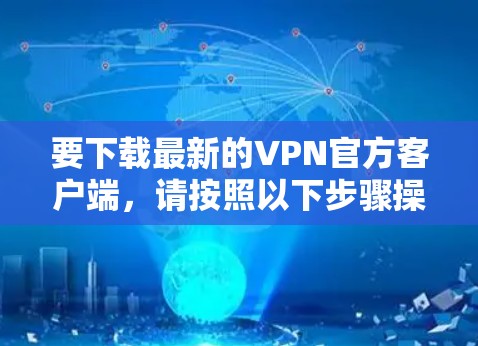 要下载最新的VPN官方客户端，请按照以下步骤操作