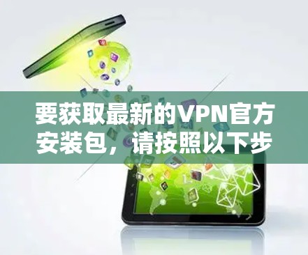 要获取最新的VPN官方安装包，请按照以下步骤操作