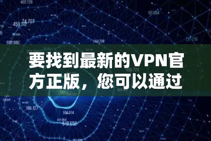 要找到最新的VPN官方正版，您可以通过以下步骤进行