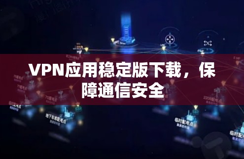 VPN应用稳定版下载，保障通信安全