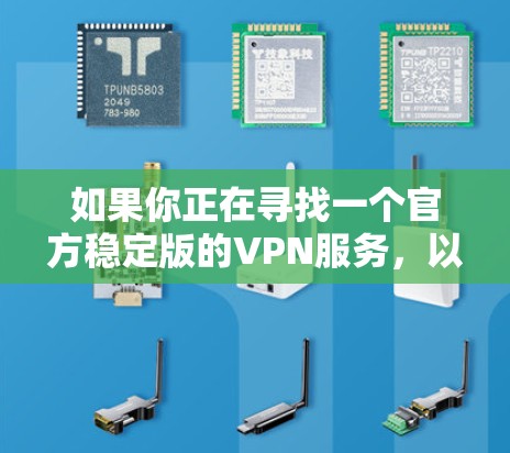 如果你正在寻找一个官方稳定版的VPN服务，以下是一些知名且稳定可靠的VPN提供商