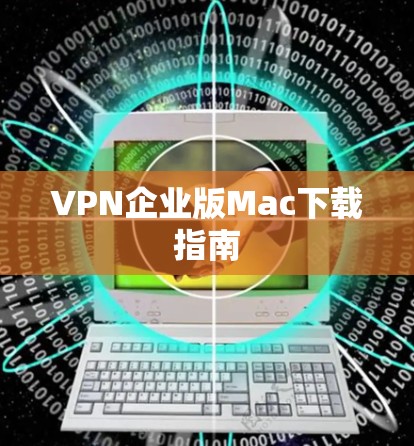VPN企业版Mac下载指南
