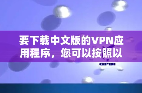 要下载中文版的VPN应用程序，您可以按照以下步骤操作
