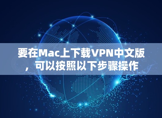 要在Mac上下载VPN中文版，可以按照以下步骤操作