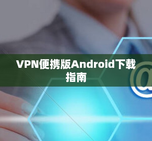 VPN便携版Android下载指南
