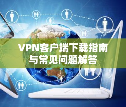 VPN客户端下载指南与常见问题解答