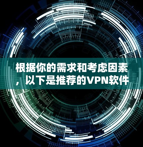 根据你的需求和考虑因素，以下是推荐的VPN软件