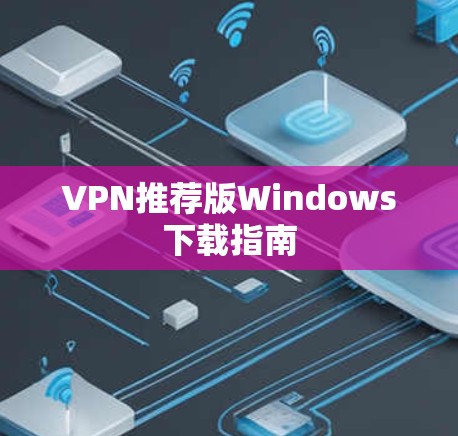 VPN推荐版Windows下载指南