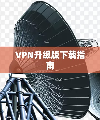 VPN升级版下载指南