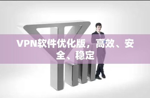 VPN软件优化版，高效、安全、稳定