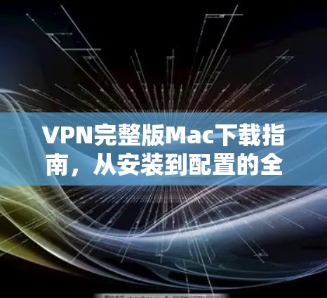 VPN完整版Mac下载指南，从安装到配置的全流程